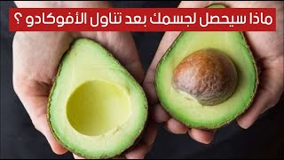 ماذا سيحصل لجسمك بعد تناول الأفوكادو ؟ ماذا سيحصل لجسمك بعد تناول الأفوكادو ؟