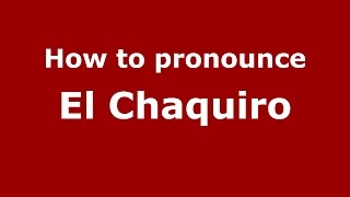 How to pronounce El Chaquiro