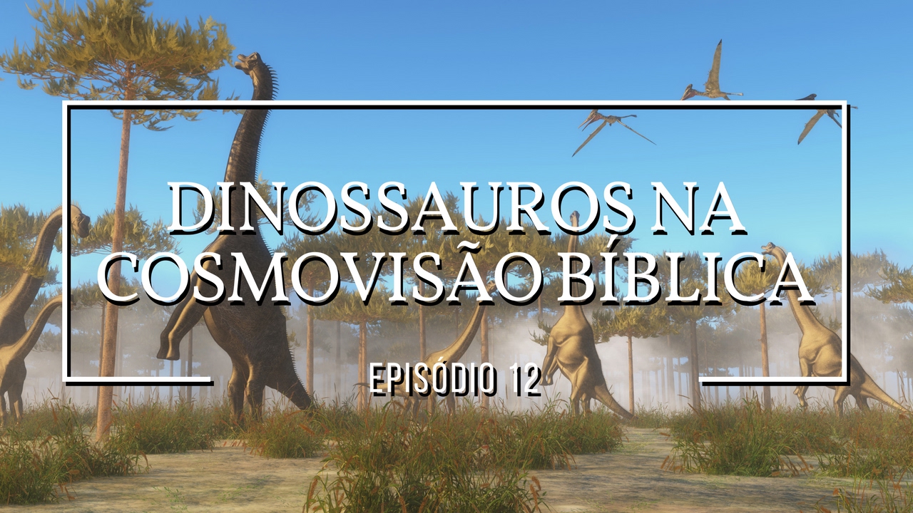 Dinossauros na cosmovisão bíblica | Dinossauros #12