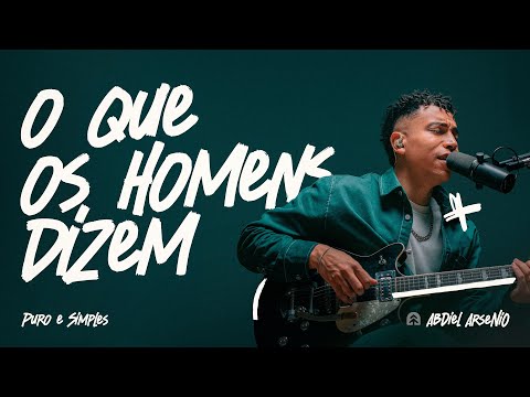 O que Os Homens Dizem | Abdiel Arsenio | Puro e Simples