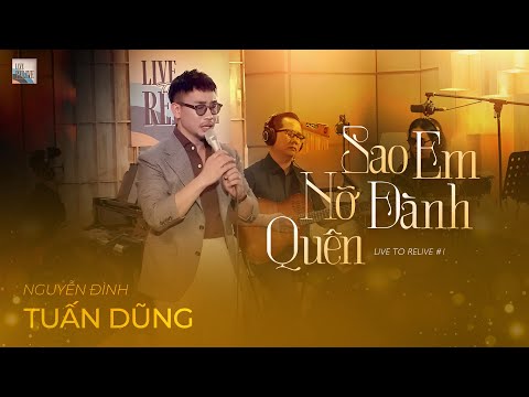 Live to Relive #1 | SAO EM NỠ ĐÀNH QUÊN | Nguyễn Đình Tuấn Dũng