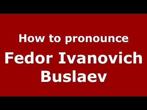 How to pronounce Fedor Ivanovich Buslaev (Russian/Russia) - PronounceNames.com