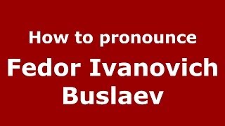 How to pronounce Fedor Ivanovich Buslaev