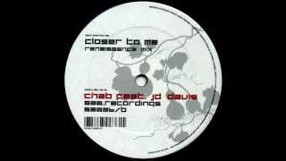 Chab Feat. JD Davis - Closer To Me (Renaissance Mix) [Saw Recordings 2004]