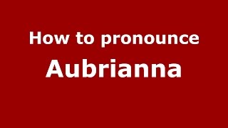 How to pronounce Aubrianna