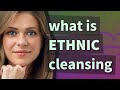 Ethnic Cleansing Meaning Of Ethnic Cleansing