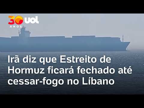 Irã ordena fechamento do Estreito de Hormuz até que Israel pare com os ataques no Libano
