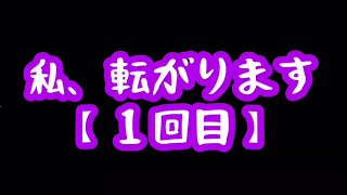 【1転目】人生は七転び八起き【私、転がります。】