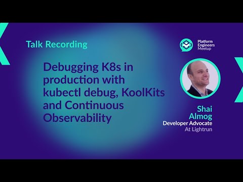 Debugging K8s in production with kubectl debug, KoolKits and Continuous Observability