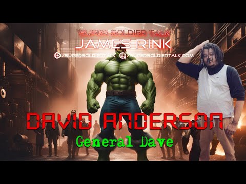 Super Soldier Talk - David Anderson –  General Dave A.K.A. The Hulk