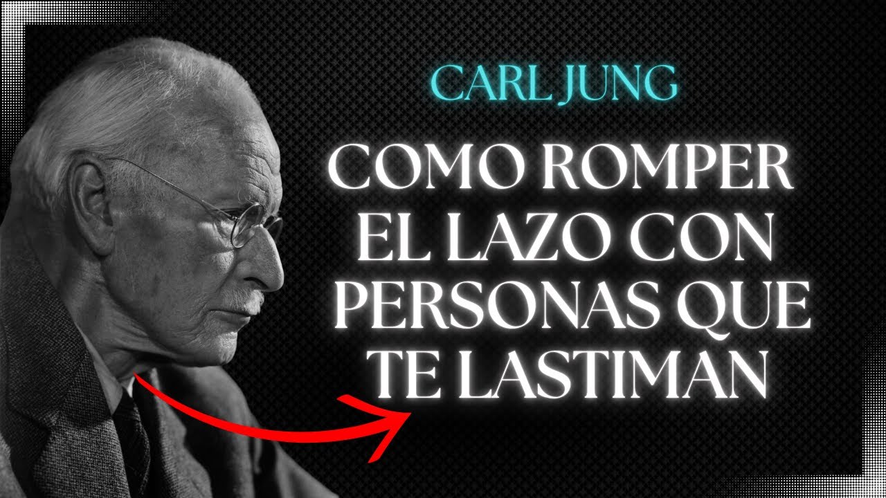 Cómo Romper el Lazo con Personas que Te Lastiman - Carl Jung