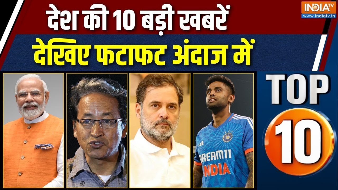 DESH TOP 10: देखिए देशभर की बड़ी खबरें फटाफट | PM Modi | Sonam Wangchuk | Rahul Gandhi |