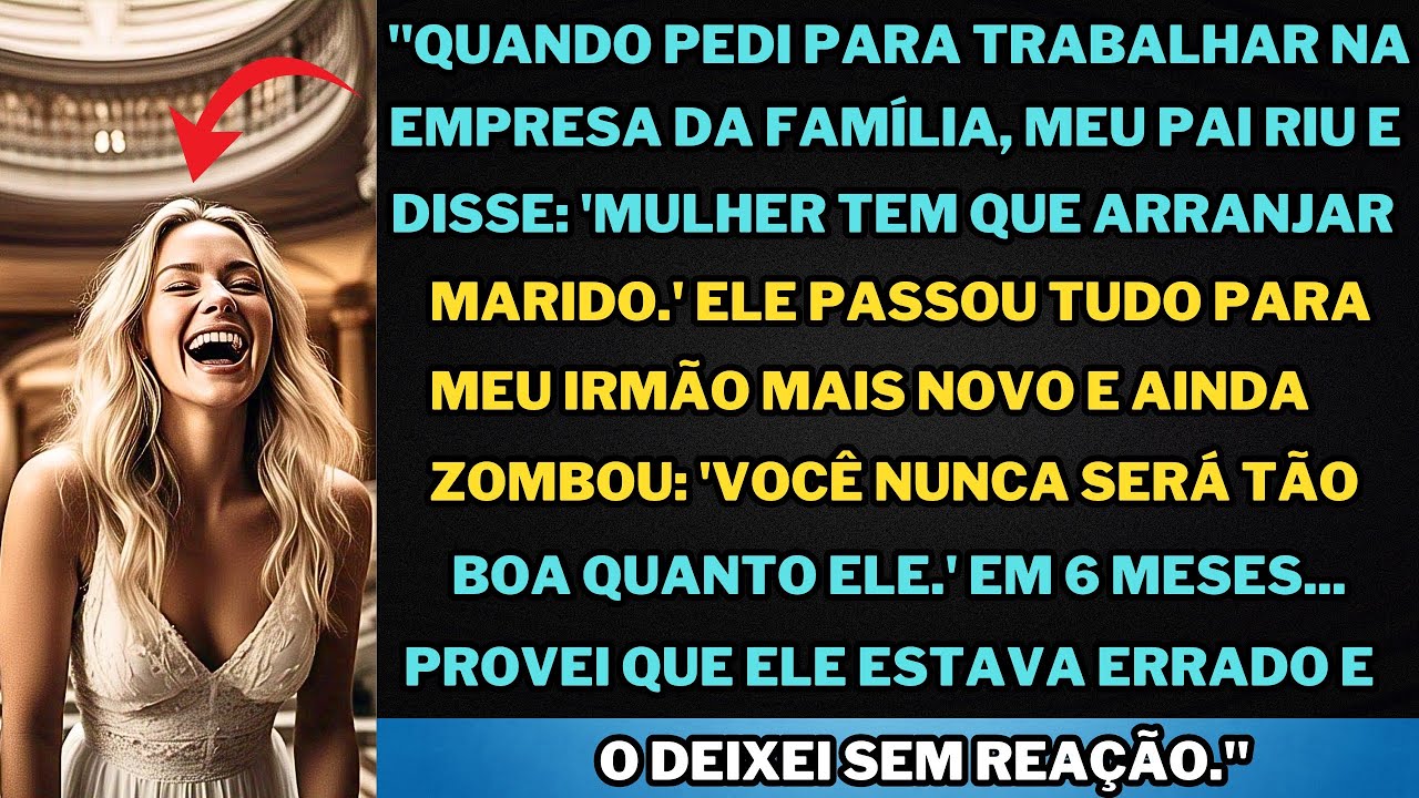 "Pedi para trabalhar na empresa da família, mas meu pai disse para arranjar um marido. Em 6 meses...