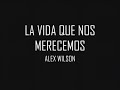 Alex Wilson - La Vida Que Nos Merecemos