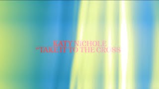 Katy Nichole - Take It To The Cross (Official Lyric Video)