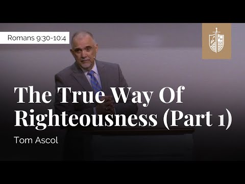 The True Way of Righteousness (Part 1) - Romans 9:30-10:4 | Tom Ascol