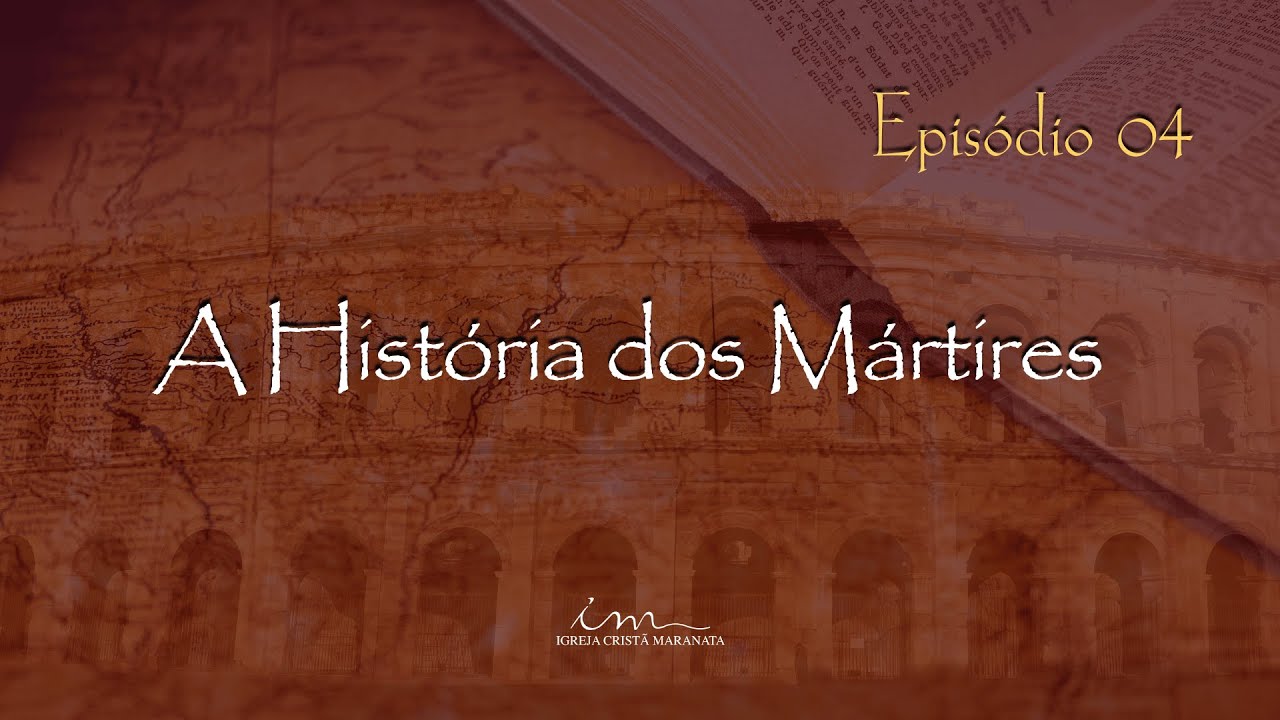 05/11/2024 - [A HISTÓRIA DOS MÁRTIRES] - Igreja Cristã Maranata - EP.04