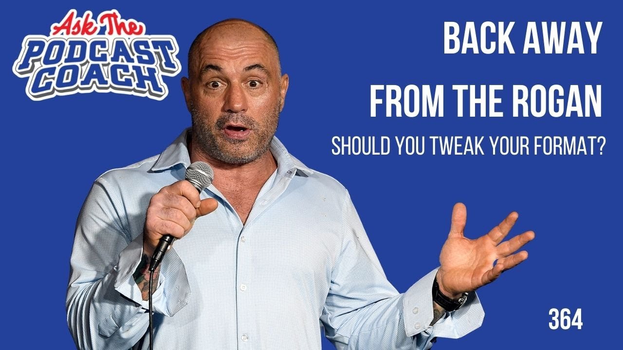 Should I Tweak My Podcast Format - Back Away From the Rogan