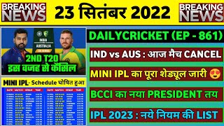 23 Sept 2022 - IND vs AUS 2nd T20 Cancel,Mini IPL Schedule,IPL 2023 New Rule,BCCI New President