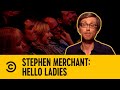 Stephen Merchant S Got Big Problems Stephen Merchant Hello Ladies