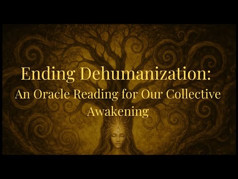 Ending Dehumanization: An Oracle Reading for Our Collective Awakening