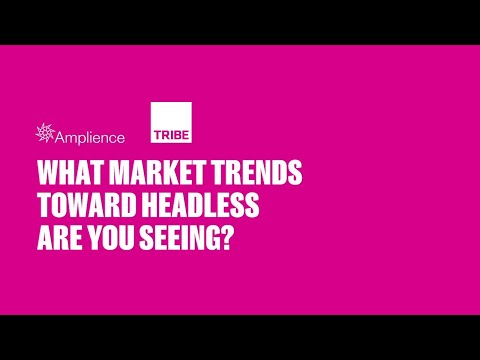 Amplience 5 Questions with thinkTribe -  What market trends towards headless are you seeing?