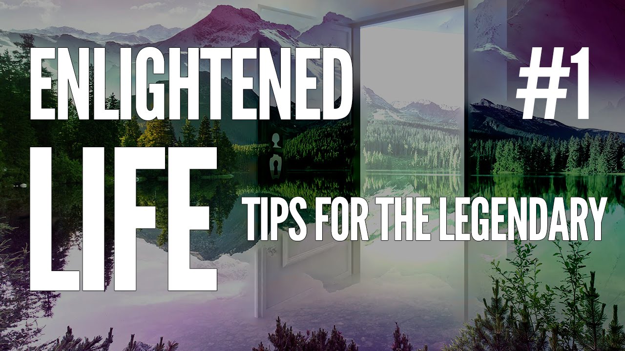 ENLIGHTENED LIFE 1 – TIPS FOR THE LEGENDARY