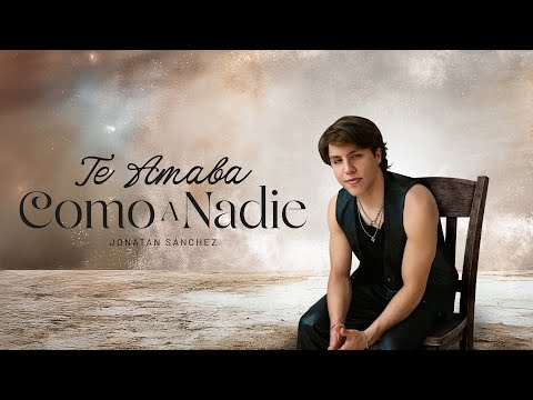 Jonatan Sanchez - Te Amaba Como A Nadie (Lyric Video)