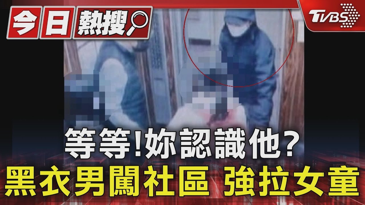 等等！妳認識他？　黑衣男闖社區強拉女童