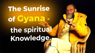The Sunrise of Gyana - the Spiritual Knowledge