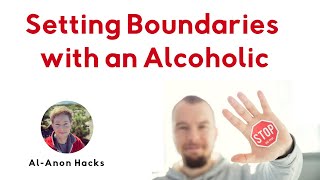 Al-Anon Hacks E2- Setting boundaries with an alcoholic
