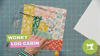 Girlfriend Learn: Wonky Log Cabin Made Easy