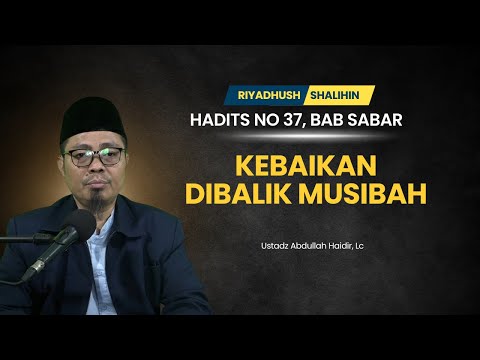 Riyadhush Shalihin Hadits ke 37, Bab 3 Kebaikan dibalik musibah | Ustadz Abdullah Haidir, Lc