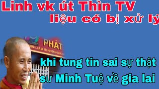 Liệu Linh vợ út Thìn TV có bị x.ử lý, khi đưa thông tin sai sự thật về sư Minh Tuệ