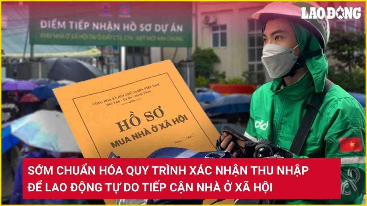 Sớm chuẩn hóa quy trình xác nhận thu nhập để lao động tự do tiếp cận nhà ở xã hội