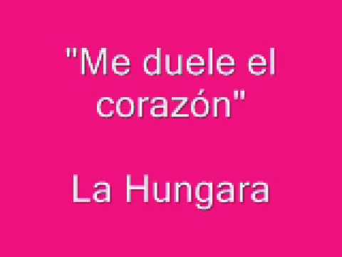 me duele el corazon La Hungara