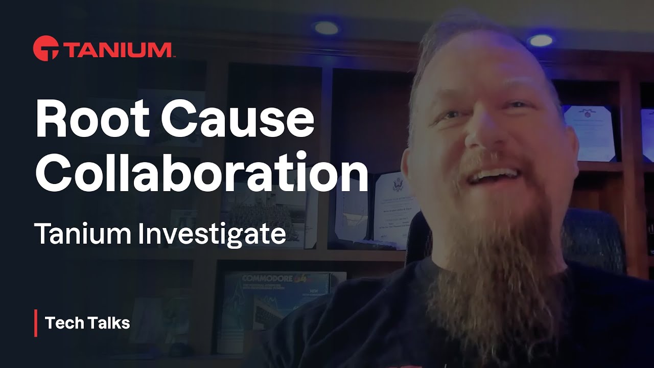 Root Cause Collaboration - Tanium Investigate - Tanium Tech Talks #125