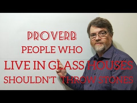 Tutor Nick P Proverbs (35) People Who Live in Glass Houses Shouldn't Throw Stones