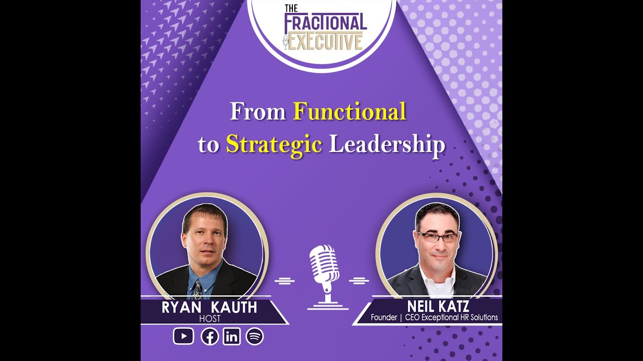 From Functional to Strategic Leadership- Neil Katz Exceptional HR Solutions|The Fractional Executive