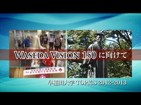 早稲田大学トピックス 2012-2013 Waseda Vision 150 に向けて