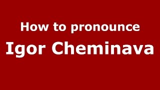 How to pronounce Igor Cheminava