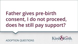 Adoption Questions: Father gives pre-birth consent, I do not proceed, does he still pay support?