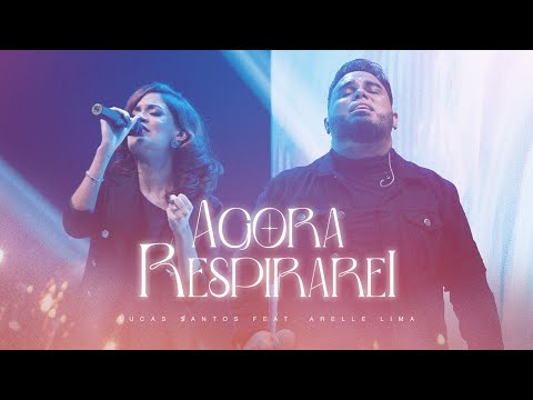 Agora Respirarei (Ao Vivo) - Lucas Santos, feat. Arelle Lima