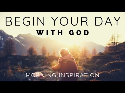 BEGIN YOUR DAY WITH GOD | Listen To This Before You Start Your Day - Morning Inspiration