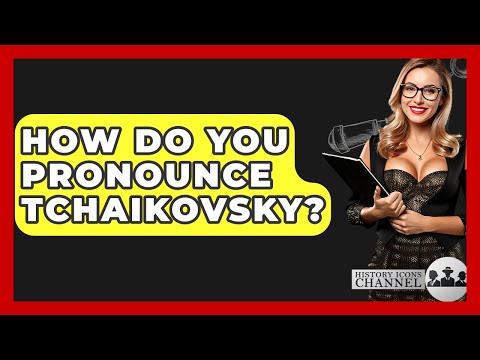 How Do You Pronounce Tchaikovsky? - History Icons Channel
