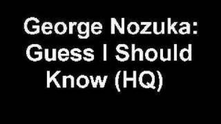 George Nozuka - Guess I Should Know (HQ)