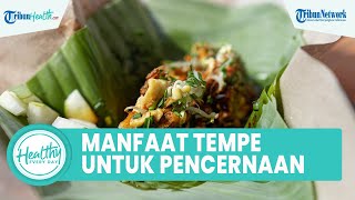 Manfaat Konsumsi Tempe Bagus untuk Kesehatan Pencernaan, Inilah Kandungan Nutrisi Kerap Diabaikan