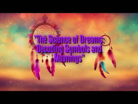 The Science of Dreams: Decoding Symbols and Meanings