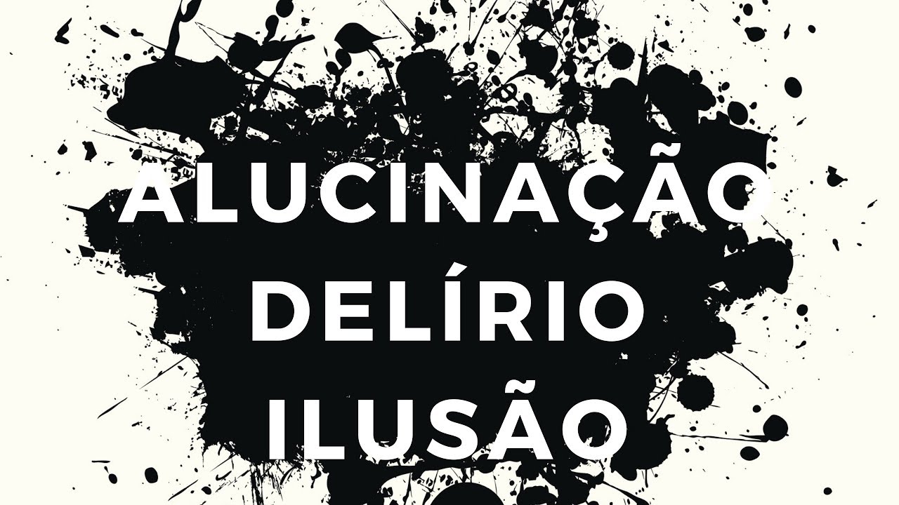 ALUCINAÇÃO, DELÍRIO, ILUSÃO: PRINCIPAIS DIFERENÇAS
