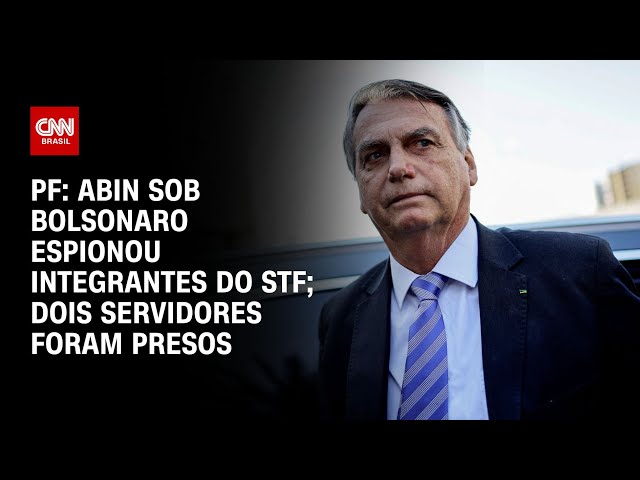 PF: Abin sob Bolsonaro espionou integrantes do STF; dois servidores foram presos | LIVE CNN